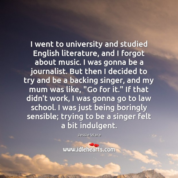 I went to university and studied English literature, and I forgot about Jessie Ware Picture Quote