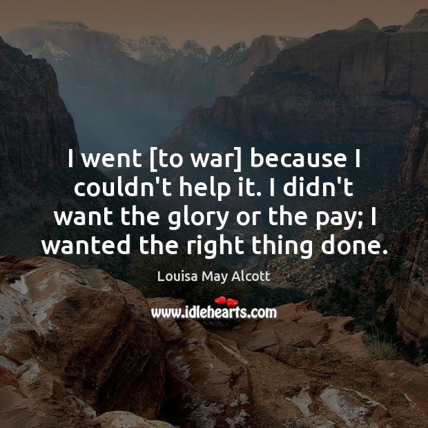 I went [to war] because I couldn’t help it. I didn’t want Louisa May Alcott Picture Quote