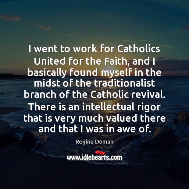 I went to work for Catholics United for the Faith, and I Regina Doman Picture Quote