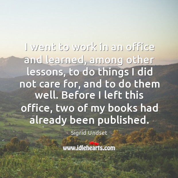 I went to work in an office and learned, among other lessons, to do things I did not care for Sigrid Undset Picture Quote