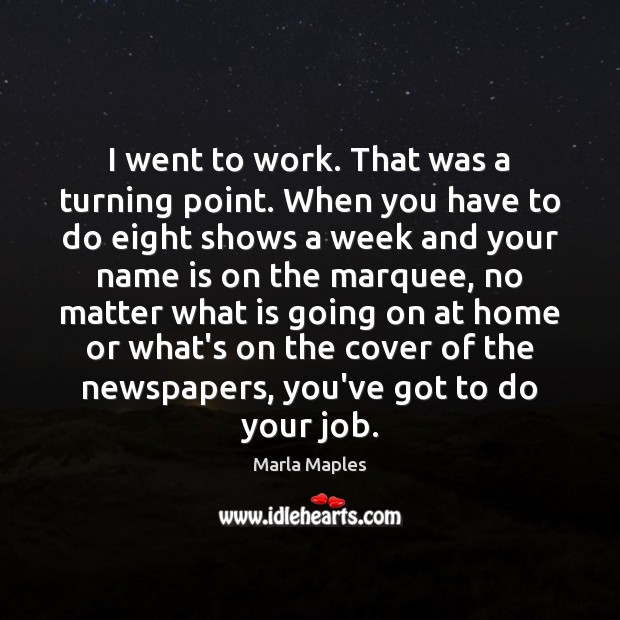 I went to work. That was a turning point. When you have Marla Maples Picture Quote