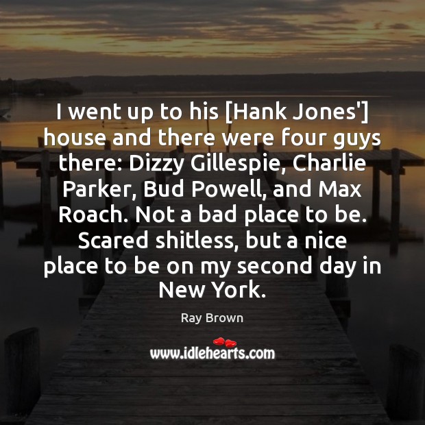 I went up to his [Hank Jones’] house and there were four Image