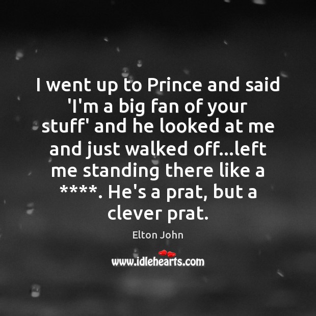 I went up to Prince and said ‘I’m a big fan of Elton John Picture Quote