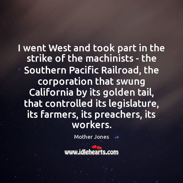 I went West and took part in the strike of the machinists Mother Jones Picture Quote