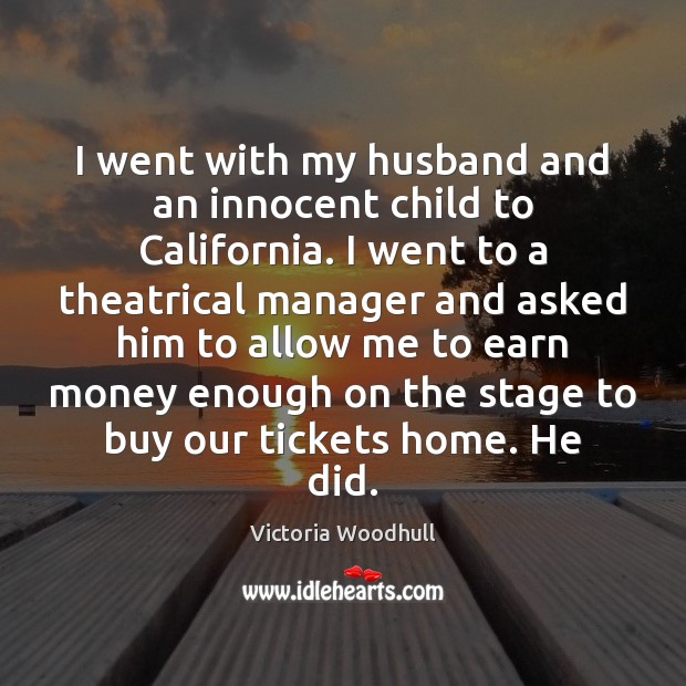 I went with my husband and an innocent child to California. I Victoria Woodhull Picture Quote