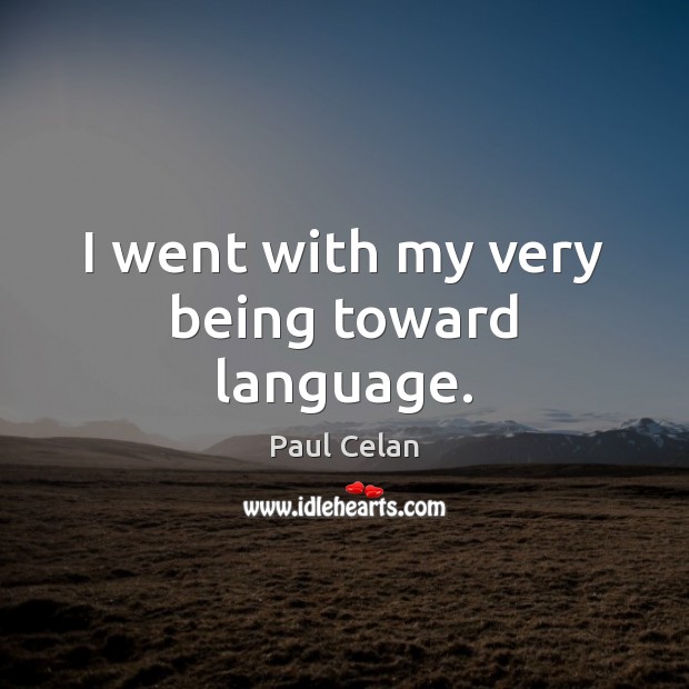 I went with my very being toward language. Paul Celan Picture Quote