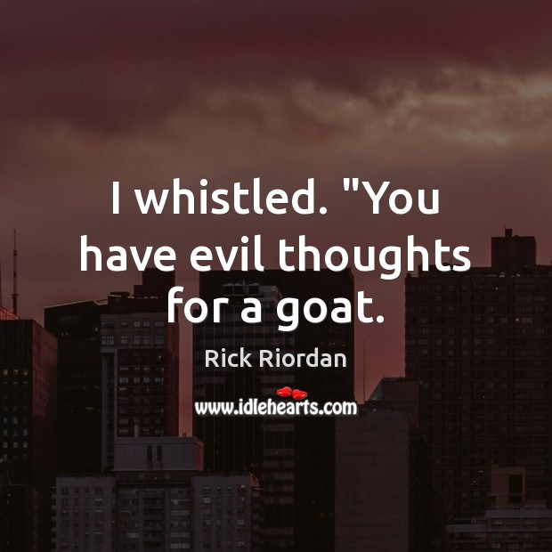 I whistled. “You have evil thoughts for a goat. Rick Riordan Picture Quote