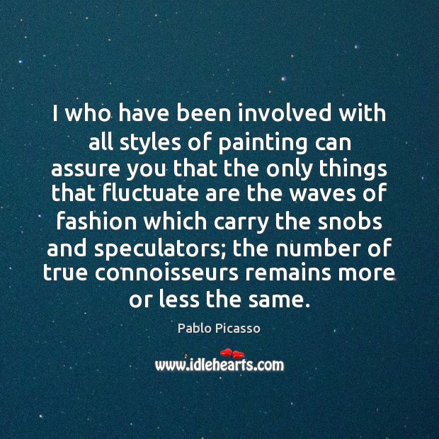 I who have been involved with all styles of painting can assure Pablo Picasso Picture Quote