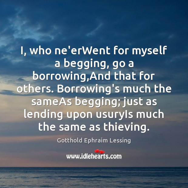 I, who ne’erWent for myself a begging, go a borrowing,And that Image