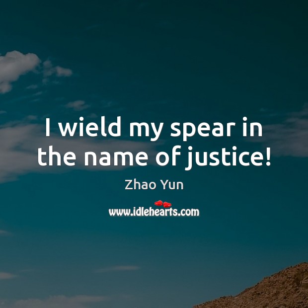 I wield my spear in the name of justice! Zhao Yun Picture Quote