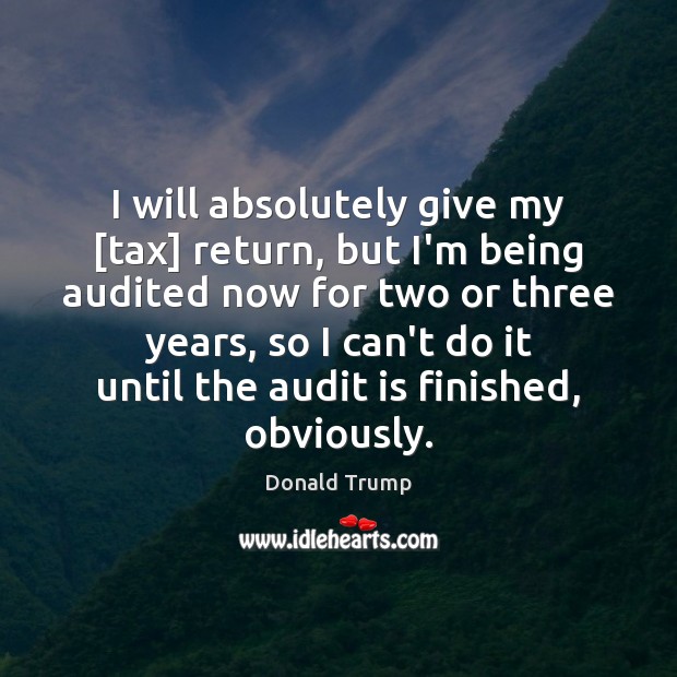 I will absolutely give my [tax] return, but I’m being audited now Image