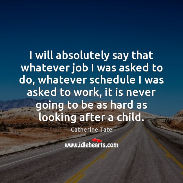 I will absolutely say that whatever job I was asked to do, Catherine Tate Picture Quote