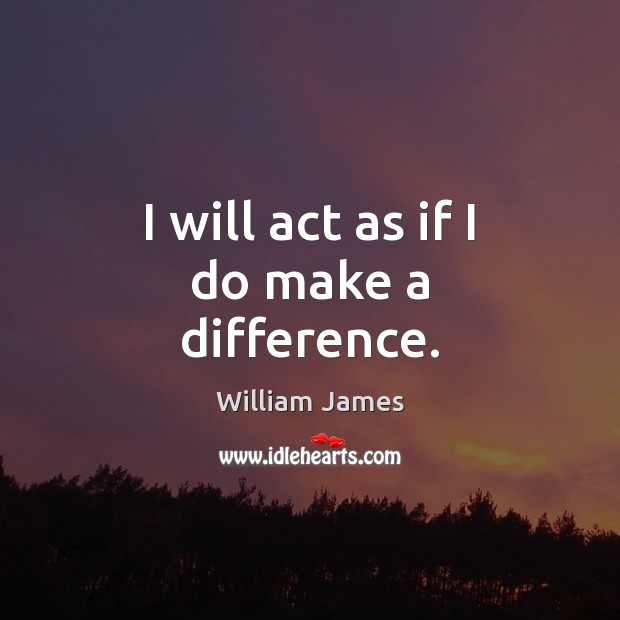 I will act as if I do make a difference. Image