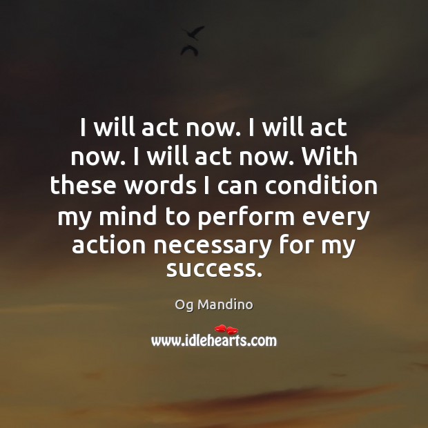 I will act now. I will act now. I will act now. Og Mandino Picture Quote