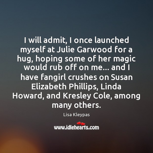 I will admit, I once launched myself at Julie Garwood for a Lisa Kleypas Picture Quote