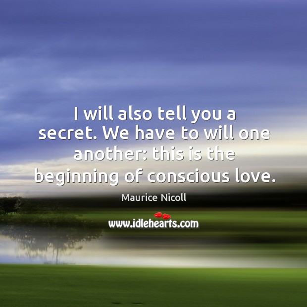 I will also tell you a secret. We have to will one Maurice Nicoll Picture Quote