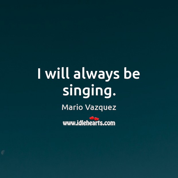 I will always be singing. Image