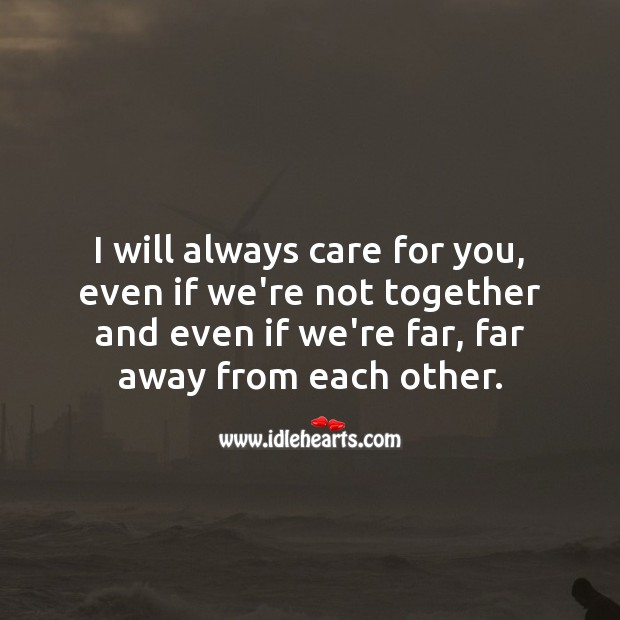 I will always care for you, even if we’re not together. 