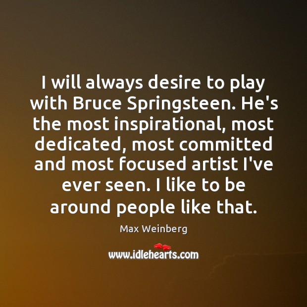 I will always desire to play with Bruce Springsteen. He’s the most Max Weinberg Picture Quote
