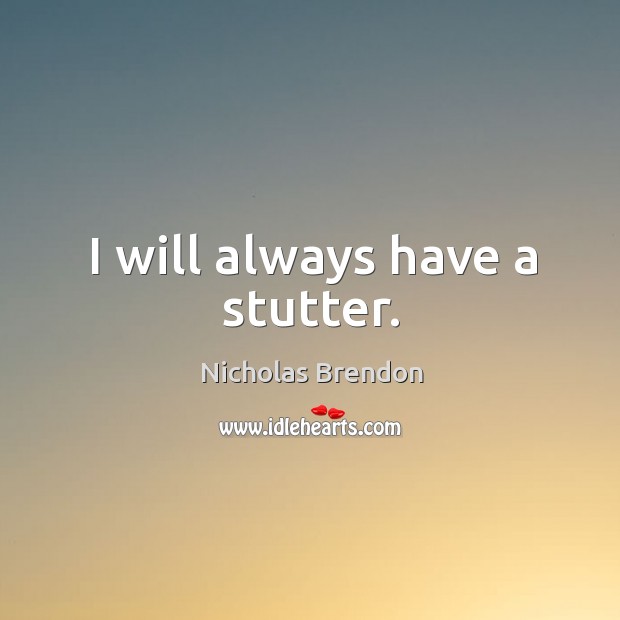 I will always have a stutter. Nicholas Brendon Picture Quote
