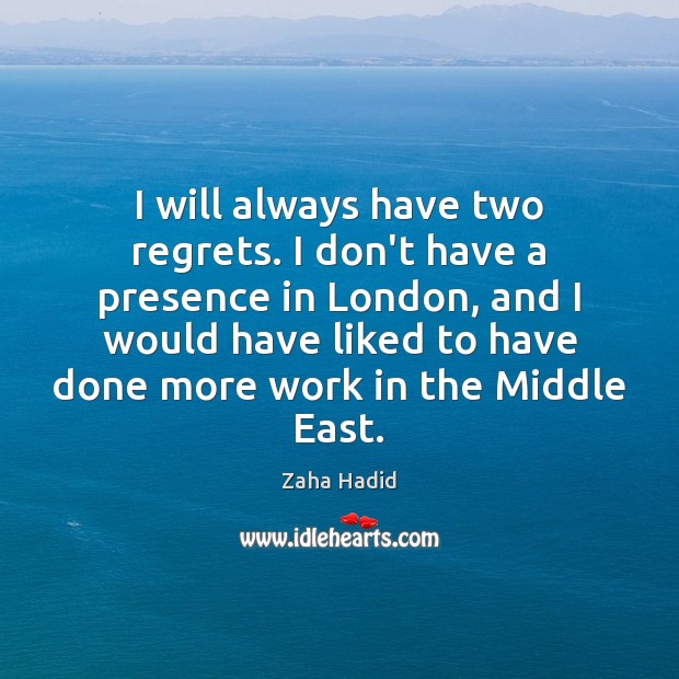 I will always have two regrets. I don’t have a presence in Zaha Hadid Picture Quote