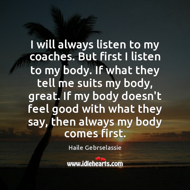 I will always listen to my coaches. But first I listen to Haile Gebrselassie Picture Quote