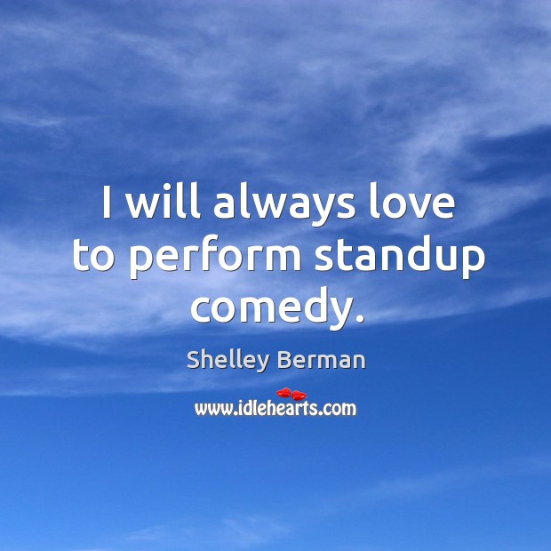 I will always love to perform standup comedy. Shelley Berman Picture Quote
