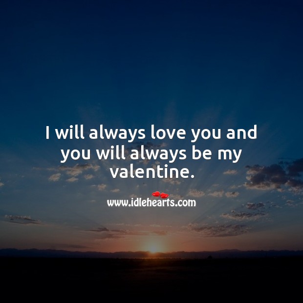 I will always love you and you will always be my valentine. Valentine’s Day Messages Image