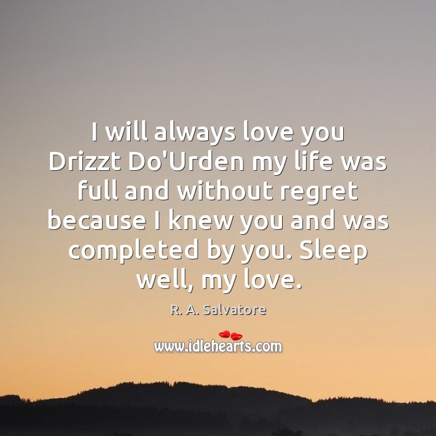 I will always love you Drizzt Do’Urden my life was full and R. A. Salvatore Picture Quote
