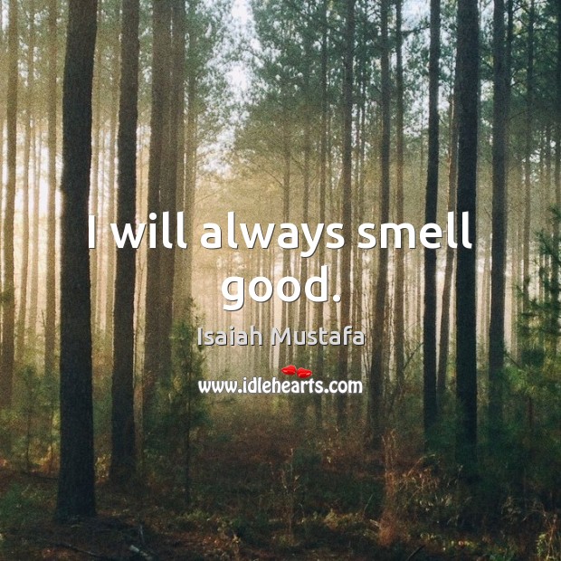 I will always smell good. Isaiah Mustafa Picture Quote