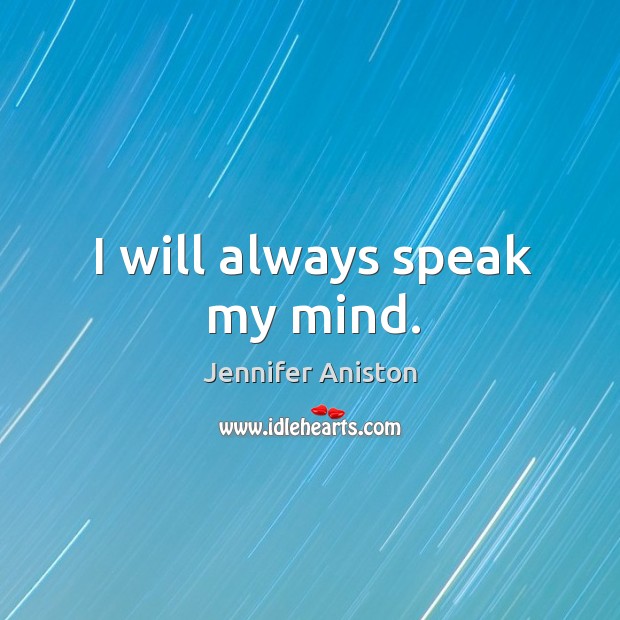 I will always speak my mind. Jennifer Aniston Picture Quote