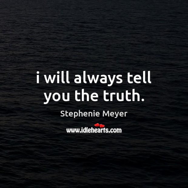 I will always tell you the truth. Stephenie Meyer Picture Quote