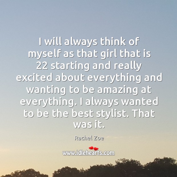 I will always think of myself as that girl that is 22 starting Rachel Zoe Picture Quote