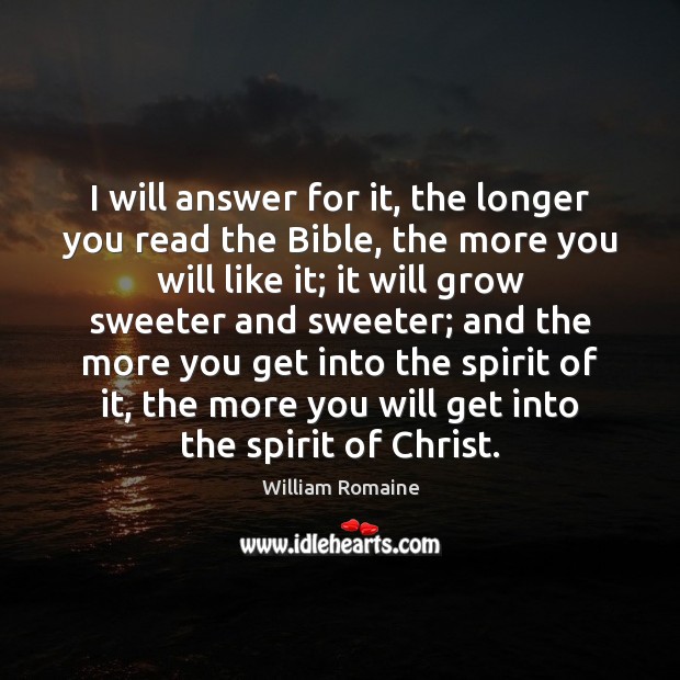I will answer for it, the longer you read the Bible, the William Romaine Picture Quote