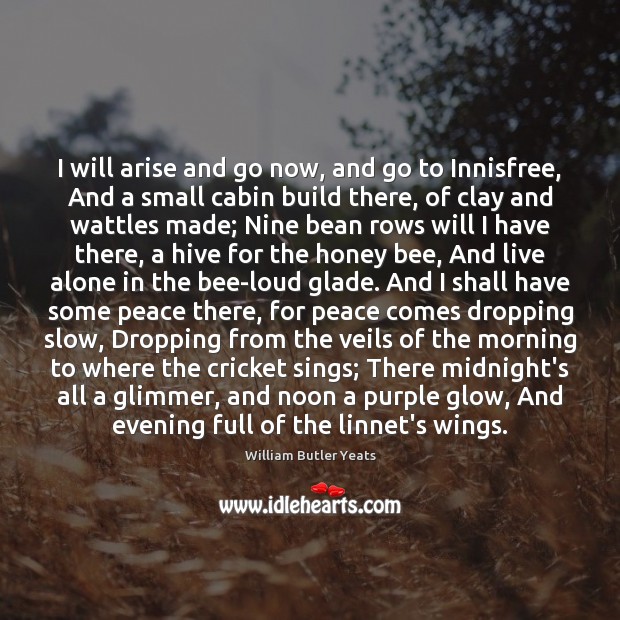 I will arise and go now, and go to Innisfree, And a William Butler Yeats Picture Quote