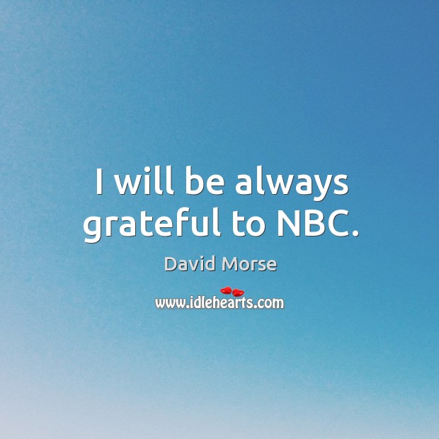 I will be always grateful to nbc. David Morse Picture Quote