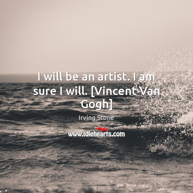 I will be an artist. I am sure I will. [Vincent Van Gogh] Image