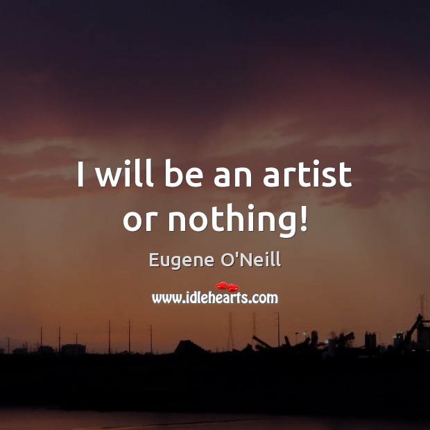I will be an artist or nothing! Image