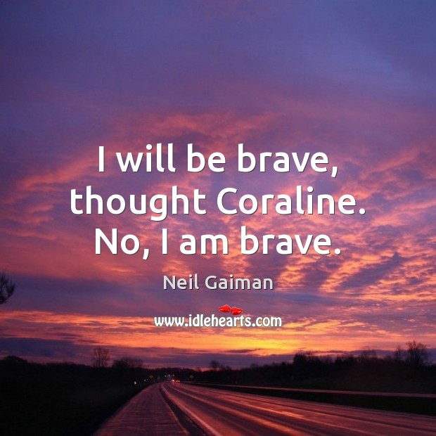 I will be brave, thought Coraline. No, I am brave. Image