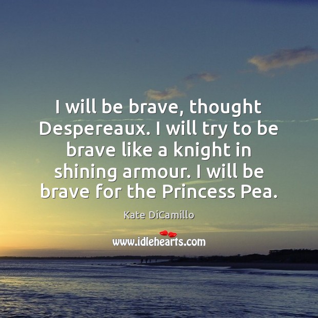 I will be brave, thought Despereaux. I will try to be brave Kate DiCamillo Picture Quote