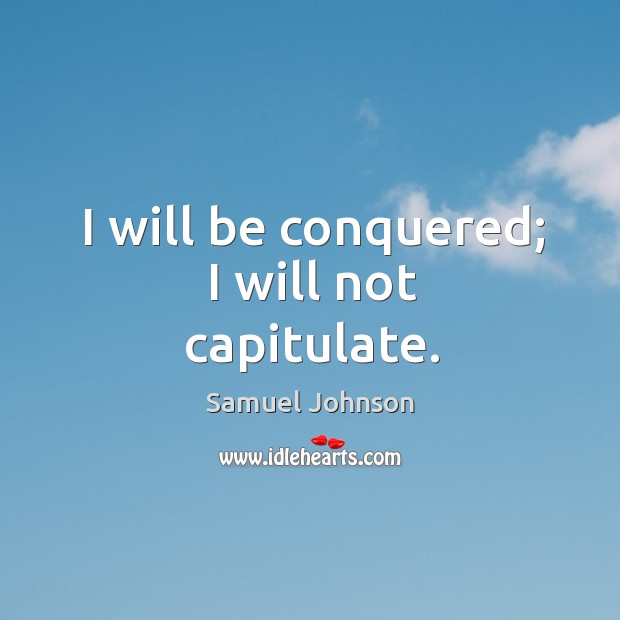 I will be conquered; I will not capitulate. Image