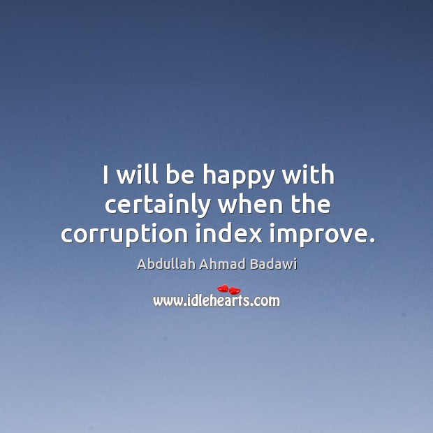 I will be happy with certainly when the corruption index improve. Image