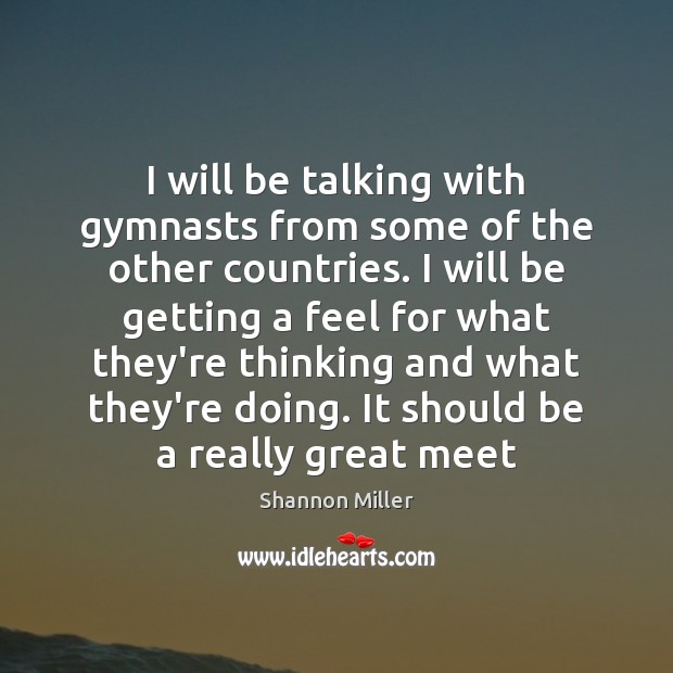 I will be talking with gymnasts from some of the other countries. Image