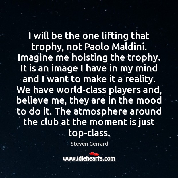 I will be the one lifting that trophy, not Paolo Maldini. Imagine Steven Gerrard Picture Quote