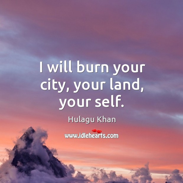 I will burn your city, your land, your self. Image