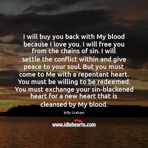 I will buy you back with My blood because I love you. Billy Graham Picture Quote