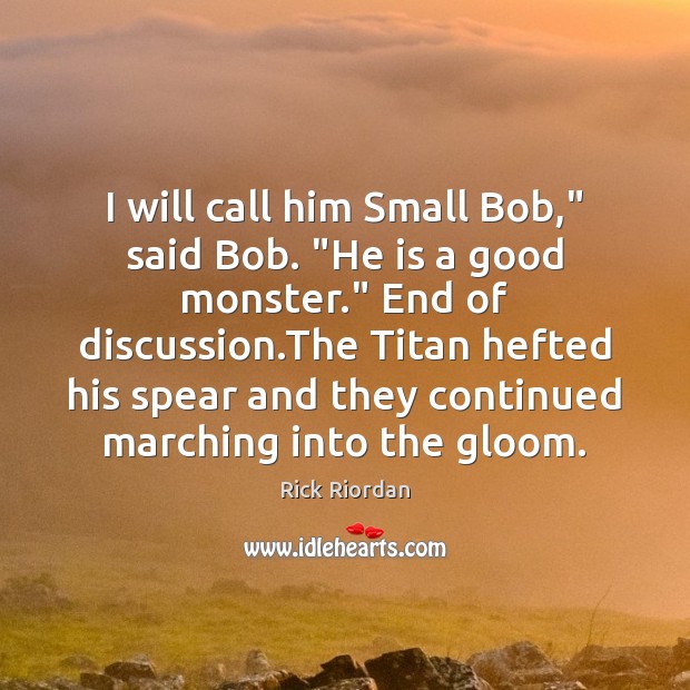 I will call him Small Bob,” said Bob. “He is a good Rick Riordan Picture Quote