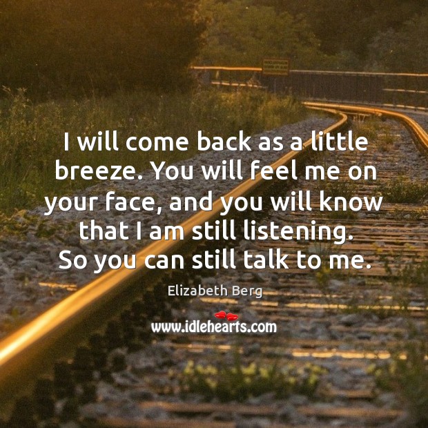 I will come back as a little breeze. You will feel me Elizabeth Berg Picture Quote