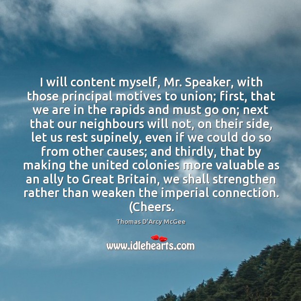 I will content myself, Mr. Speaker, with those principal motives to union; Thomas D’Arcy McGee Picture Quote