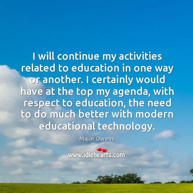 I will continue my activities related to education in one way or another. Major Owens Picture Quote
